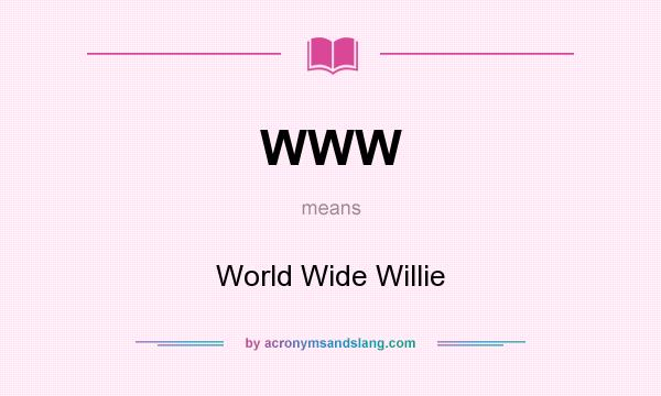What does WWW mean? It stands for World Wide Willie