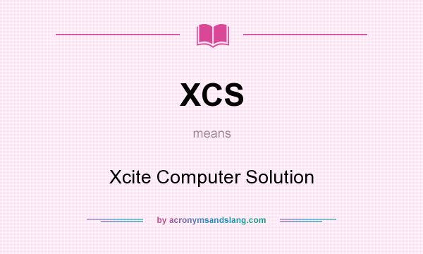 What does XCS mean? It stands for Xcite Computer Solution