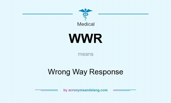 What does WWR mean? It stands for Wrong Way Response