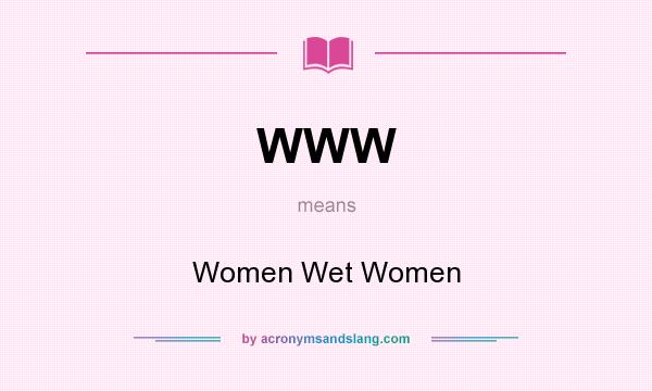 What does WWW mean? It stands for Women Wet Women