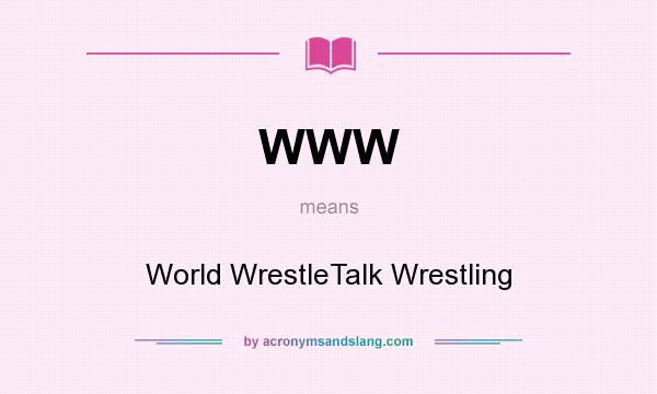 What does WWW mean? It stands for World WrestleTalk Wrestling
