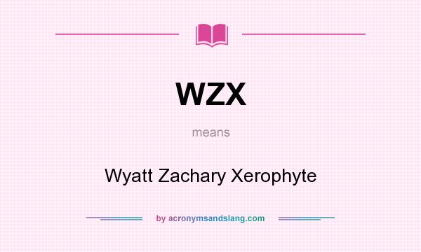 What does WZX mean? It stands for Wyatt Zachary Xerophyte
