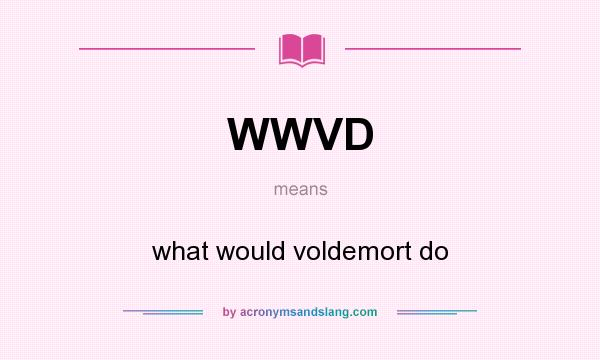 What does WWVD mean? It stands for what would voldemort do