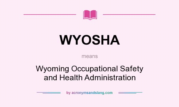 What does WYOSHA mean? It stands for Wyoming Occupational Safety and Health Administration