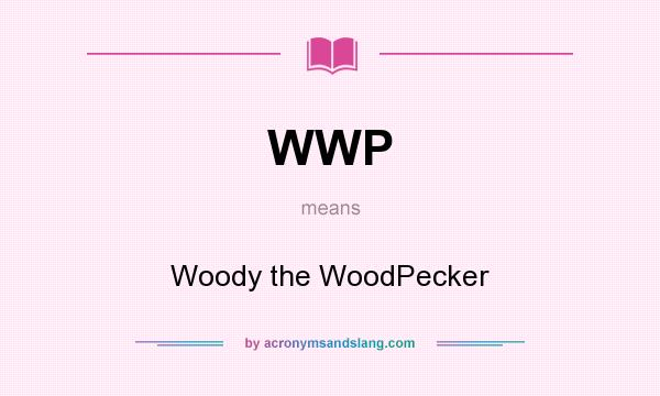 What does WWP mean? It stands for Woody the WoodPecker