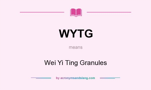 What does WYTG mean? It stands for Wei Yi Ting Granules