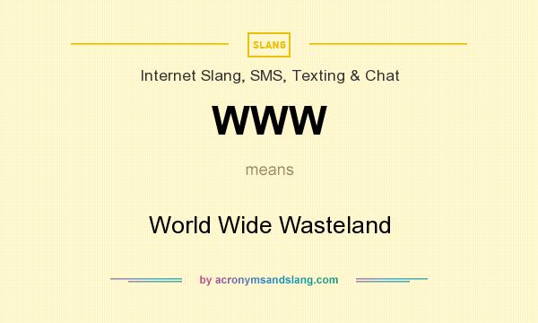 What does WWW mean? It stands for World Wide Wasteland