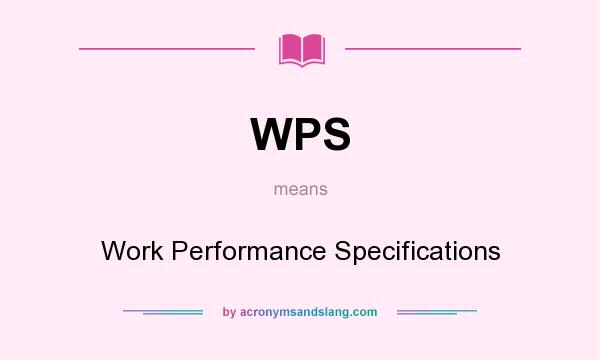 What does WPS mean? It stands for Work Performance Specifications