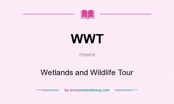 What does WWT mean? It stands for Wetlands and Wildlife Tour