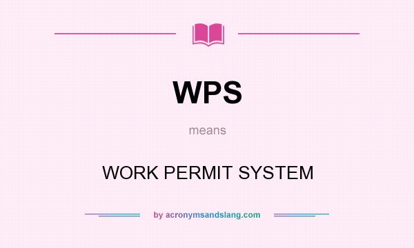 What does WPS mean? It stands for WORK PERMIT SYSTEM