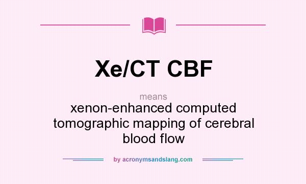 What does Xe/CT CBF mean? It stands for xenon-enhanced computed tomographic mapping of cerebral blood flow