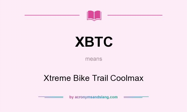 What does XBTC mean? It stands for Xtreme Bike Trail Coolmax