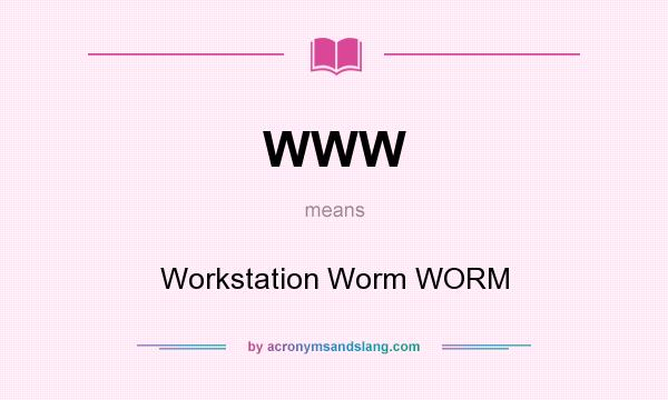 What does WWW mean? It stands for Workstation Worm WORM