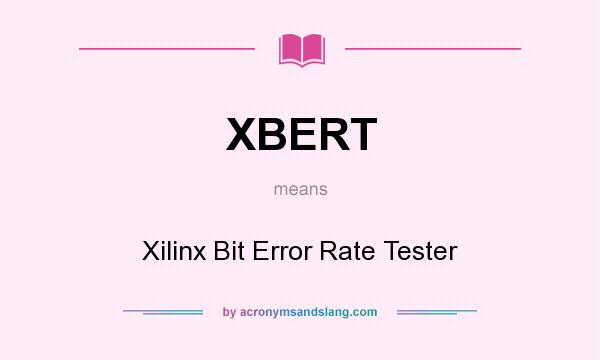 What does XBERT mean? It stands for Xilinx Bit Error Rate Tester
