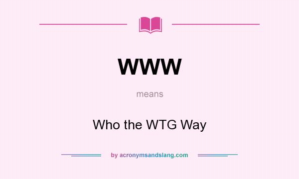 What does WWW mean? It stands for Who the WTG Way