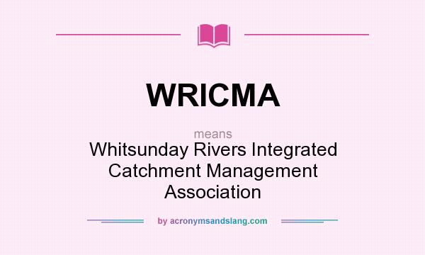 What does WRICMA mean? It stands for Whitsunday Rivers Integrated Catchment Management Association