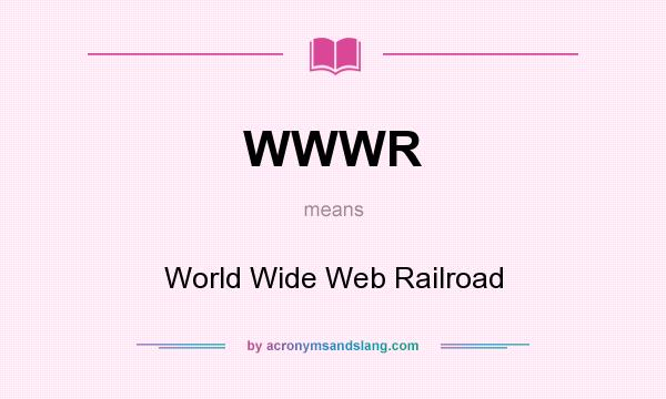 What does WWWR mean? It stands for World Wide Web Railroad