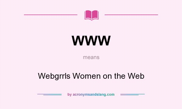What does WWW mean? It stands for Webgrrls Women on the Web
