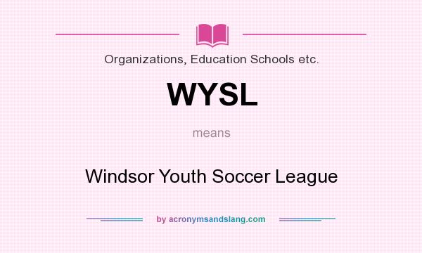 What does WYSL mean? It stands for Windsor Youth Soccer League