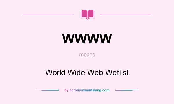 What does WWWW mean? It stands for World Wide Web Wetlist