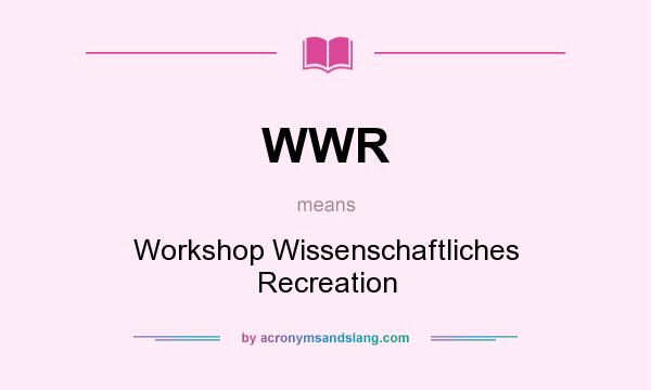 What does WWR mean? It stands for Workshop Wissenschaftliches Recreation