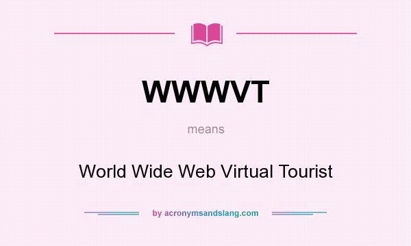 What does WWWVT mean? It stands for World Wide Web Virtual Tourist