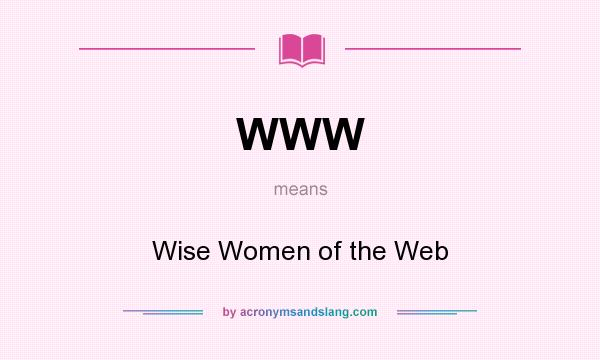 What does WWW mean? It stands for Wise Women of the Web