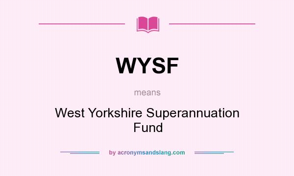 What does WYSF mean? It stands for West Yorkshire Superannuation Fund