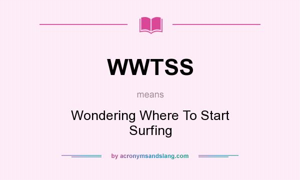 What does WWTSS mean? It stands for Wondering Where To Start Surfing