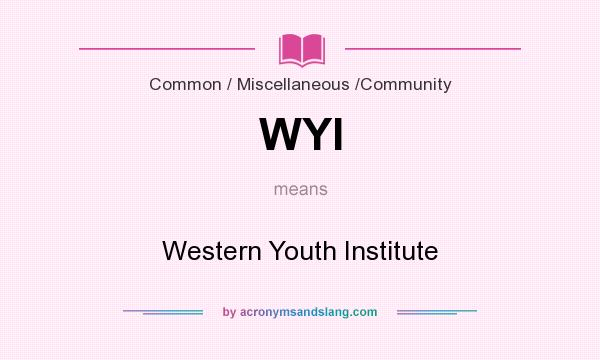 What does WYI mean? It stands for Western Youth Institute