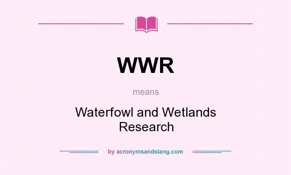 What does WWR mean? It stands for Waterfowl and Wetlands Research