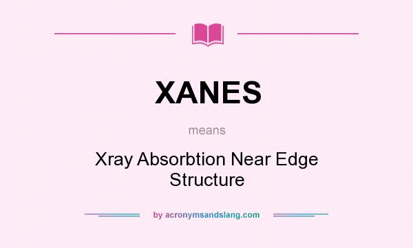 What does XANES mean? It stands for Xray Absorbtion Near Edge Structure