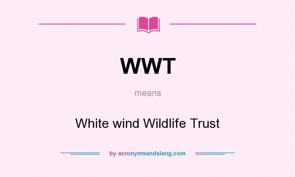 What does WWT mean? It stands for White wind Wildlife Trust