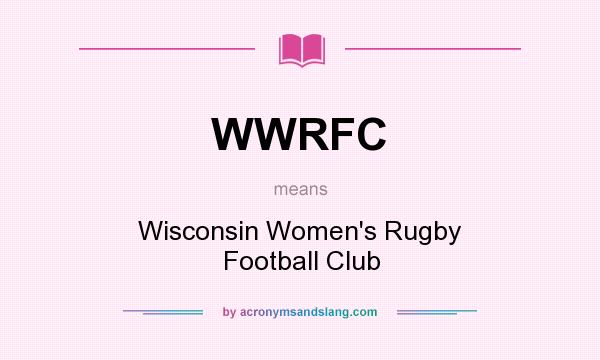 What does WWRFC mean? It stands for Wisconsin Women`s Rugby Football Club