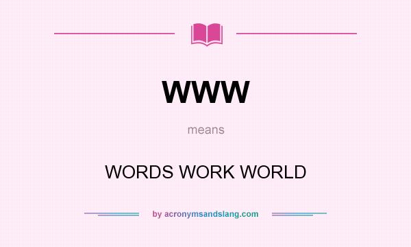 What does WWW mean? It stands for WORDS WORK WORLD