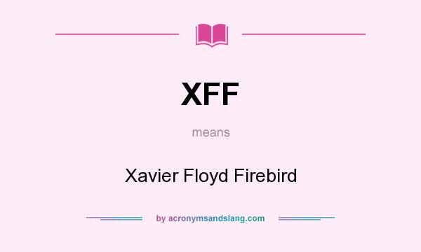 What does XFF mean? It stands for Xavier Floyd Firebird