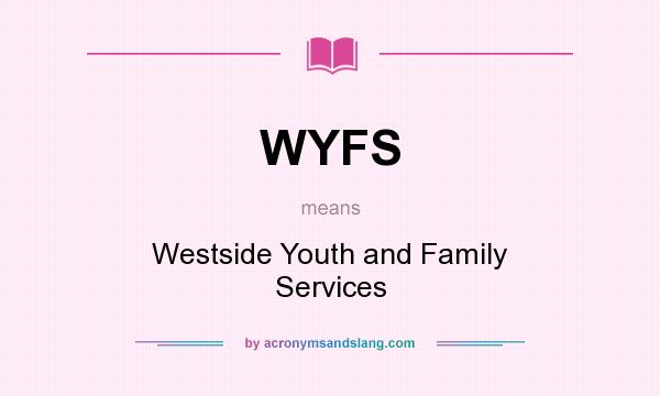 What does WYFS mean? It stands for Westside Youth and Family Services