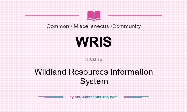 What does WRIS mean? It stands for Wildland Resources Information System