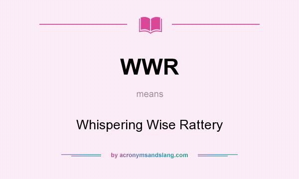 What does WWR mean? It stands for Whispering Wise Rattery