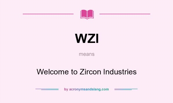 What does WZI mean? It stands for Welcome to Zircon Industries