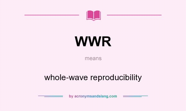 What does WWR mean? It stands for whole-wave reproducibility