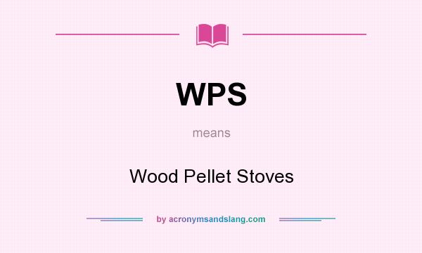 What does WPS mean? It stands for Wood Pellet Stoves