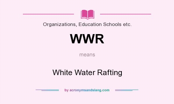 What does WWR mean? It stands for White Water Rafting