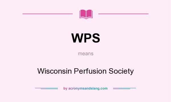 What does WPS mean? It stands for Wisconsin Perfusion Society