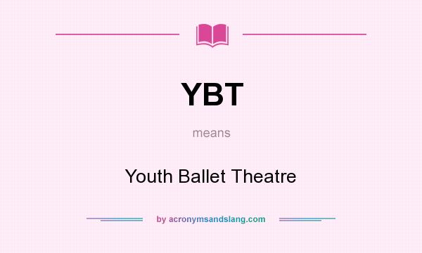 What does YBT mean? It stands for Youth Ballet Theatre