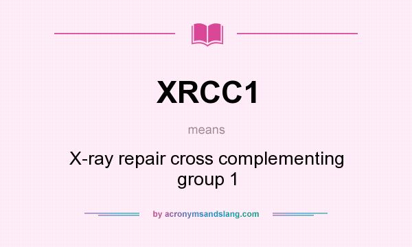 What does XRCC1 mean? It stands for X-ray repair cross complementing group 1