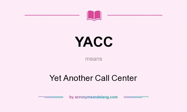 What does YACC mean? It stands for Yet Another Call Center