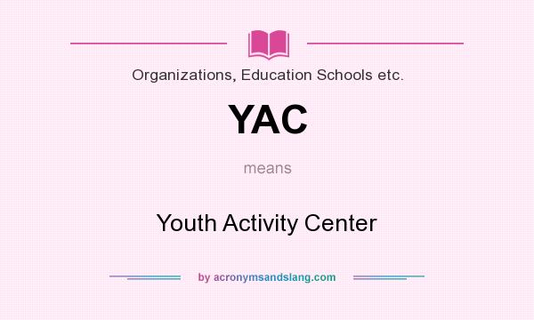 What does YAC mean? It stands for Youth Activity Center