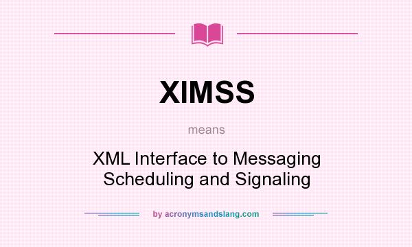 What does XIMSS mean? It stands for XML Interface to Messaging Scheduling and Signaling