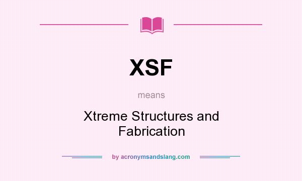 What does XSF mean? It stands for Xtreme Structures and Fabrication